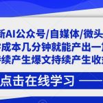 2023最新AI公众号/自媒体/微头条项目，零成本几分钟就能产出一篇文章，持续产生爆文持续产生收益