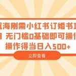 蓝海刚需小红书订婚书项目，无门槛0基础即可操作操作得当日入500+【揭秘】