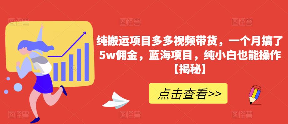 纯搬运项目多多视频带货,一个月搞了5w佣金,蓝海项目,纯小白也能操作【揭秘】