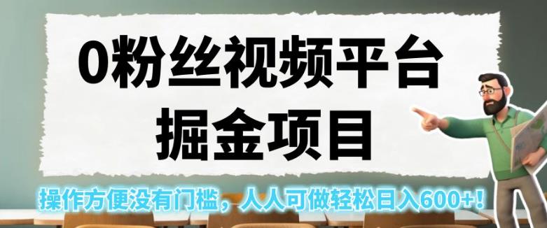 0粉丝视频平台掘金项目,操作方便没有门槛,人人可做轻松日入600+!【揭秘】