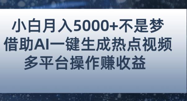 小白也能轻松月赚5000+!利用AI智能生成热点视频,全网多平台赚钱攻略【揭秘】