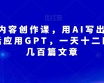 无本·AI内容创作课，用AI写出真人级文章，灵活应用GPT，一天十二四小时写几百篇文章