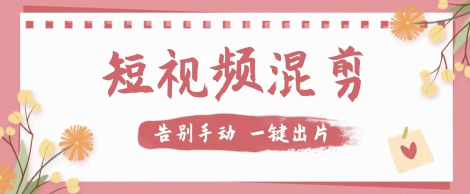 【独家首发】价值几百无敌好用短视频混剪软件,效率翻倍