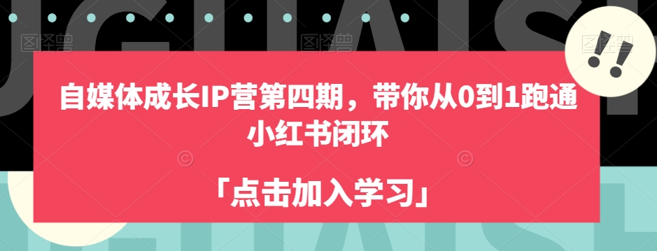 自媒体成长IP营第四期,带你从0到1跑通小红书闭环