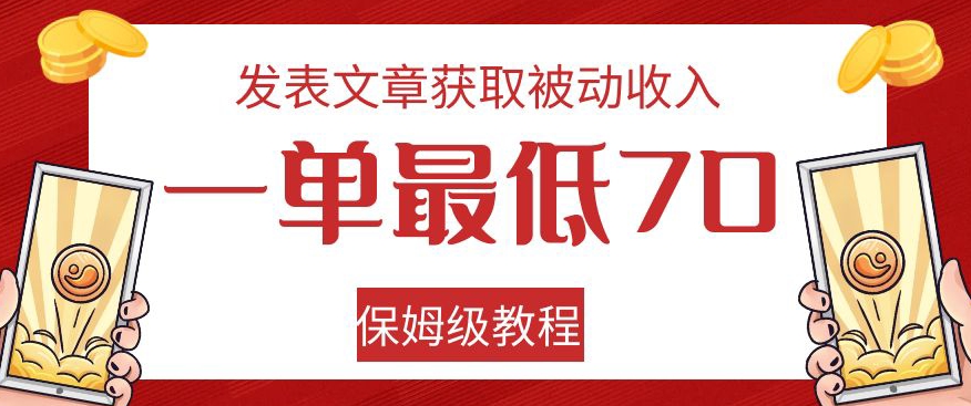 发表文章获取被动收入,一单最低70,保姆级教程【揭秘】