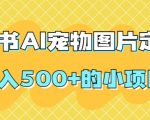 小红书AI宠物图片定制，日入500+的小项目