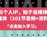 自媒体与个人IP，始于自媒体，高于自媒体（101节音频+资料）