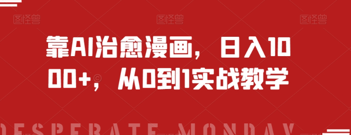 靠AI治愈漫画,日入1000+,从0到1实战教学【揭秘】
