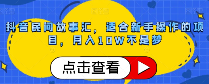 抖音民间故事汇,适合新手操作的项目,月入10W不是梦【揭秘】