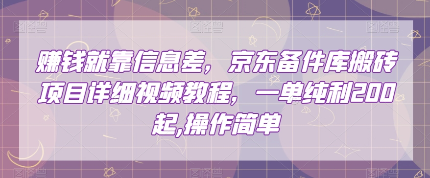 赚钱就靠信息差,京东备件库搬砖项目详细视频教程,一单纯利200,操作简单【揭秘】