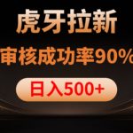 虎牙拉新项目，审核通过率90%，日入1000+