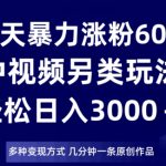 60天暴力涨粉60W，中视频另类玩法，日入3000＋，几分钟一条原创作品多种变现方式