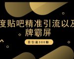 百度贴吧精准引流以及品牌霸屏，日引流300粉【揭秘】