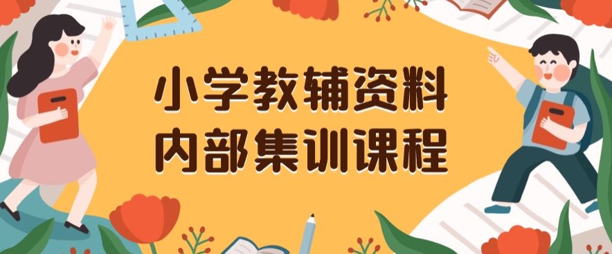 小学教辅资料,内部集训保姆级教程,私域一单收益29-129(教程+资料)