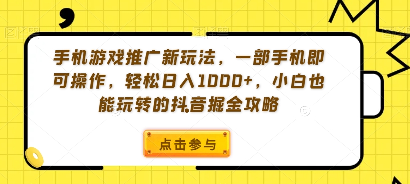 手机游戏推广新玩法,一部手机即可操作,轻松日入1000+,小白也能玩转的抖音掘金攻略【揭秘】