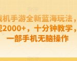 孤独战机手游全新蓝海玩法，单视频变现2000+，十分钟教学，小白一部手机无脑操作【揭秘】