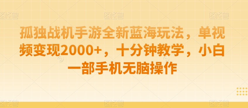 孤独战机手游全新蓝海玩法,单视频变现2000+,十分钟教学,小白一部手机无脑操作【揭秘】