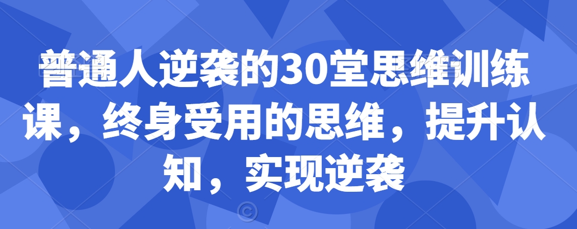 普通人逆袭的30堂思维训练课,终身受用的思维,提升认知,实现逆袭