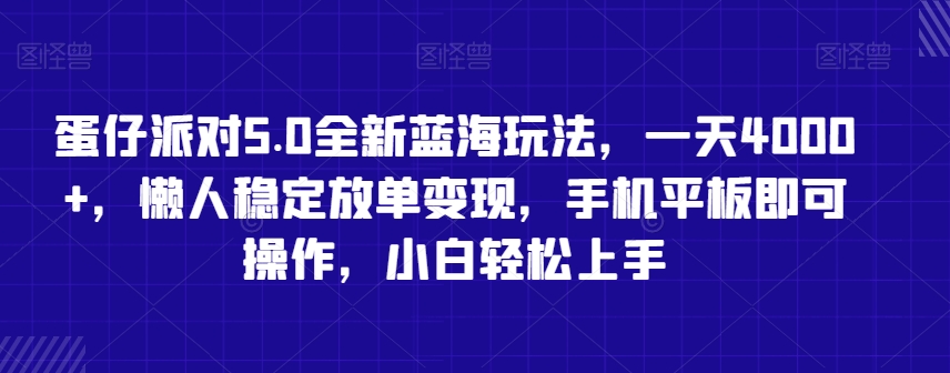 蛋仔派对5.0全新蓝海玩法,一天4000+,懒人稳定放单变现,手机平板即可操作,小白轻松上手【揭秘】