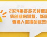 2024拼多多无货源直播带货创业密训营，新风口，普通人直播创业密训营