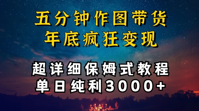 五分钟作图带货疯狂变现,超详细保姆式教程单日纯利3000+【揭秘】
