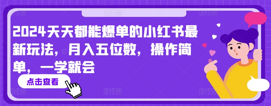 2024天天都能爆单的小红书最新玩法,月入五位数,操作简单,一学就会【揭秘】