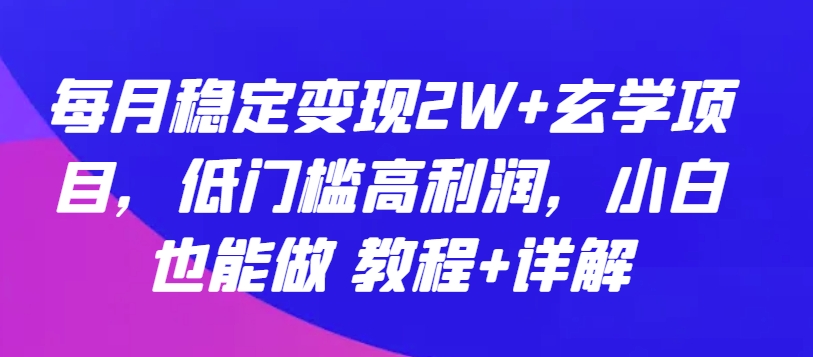 每月稳定变现2W+玄学项目,低门槛高利润,小白也能做 教程+详解【揭秘】