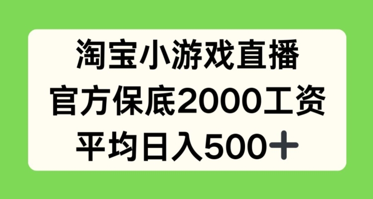 淘宝小游戏直播,官方保底2000工资,平均日入500+【揭秘】