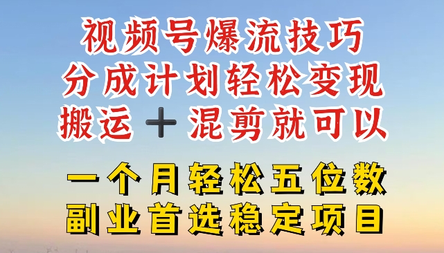 视频号爆流技巧,分成计划轻松变现,搬运 +混剪就可以,一个月轻松五位数稳定项目【揭秘】