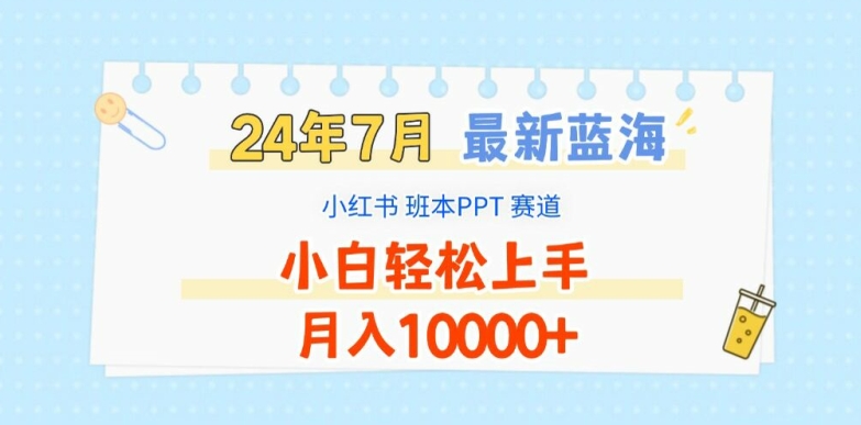 2024年7月最新蓝海赛道,小红书班本PPT项目,小白轻松上手,月入1W+【揭秘】