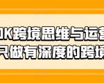 TIKTOK跨境思维与运营实操课，只做有深度的跨境知识