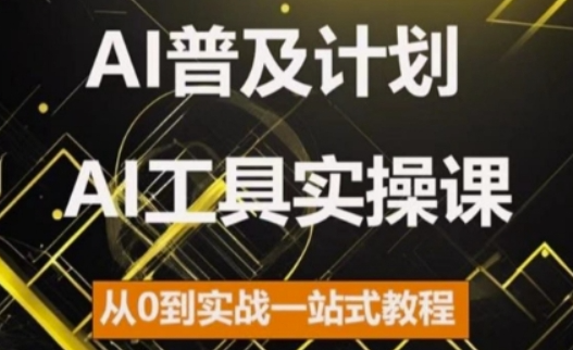AI普及计划,2024AI工具实操课,从0到实战一站式教程