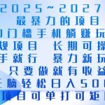 2025年最暴力0门槛手机项目，长期可操作，只要做当天就有收益，无脑轻松日入多张