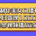 AI制作美女口播视频，单日变现多张，条条视频播放过万