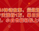 超燃AI神话故事，超级涨粉赛道，7天涨粉1万，单日变现多张，小白也能轻松上手（附详细教程）
