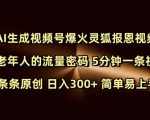 Ai生成视频号爆火灵狐报恩视频 中老年人的流量密码 5分钟一条视频 条条原创 日入300+ 简单易上手