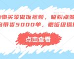 AI动物买菜做饭视频，吸粉点赞无数，橱窗带货5000单，喂饭级操作教程