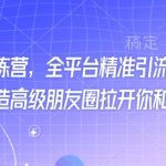 最新打粉训练营，全平台精准引流抖音、快手、小红书，打造高级朋友圈拉开你和同行差异化