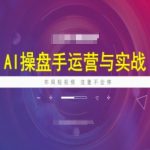 AI操盘手运营实战课程，布局短祝频，流量不会停