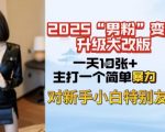 2025男粉变现全新玩法升级，日入上千简简单单，小白可轻松上手