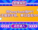 用DeepSeek做PPT单子接到手软，快速接单变现，单日变现1k