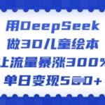 用DeepSeek做3D儿童绘本，让流量暴涨300%，单日变现多张