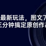 短剧推广最新玩法，图文7秒原创，三分钟搞定原创作品