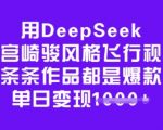 用DeepSeek做宫崎骏风格飞行视频，条条作品都是爆款，单日变现多张