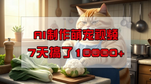 靠AI制作萌宠视频,操作简单门槛低,有手机就行,7天搞了1W