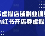 小红书虚拟店铺副业训练营1.0，小红书开店卖虚拟资料