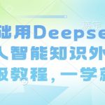 零基础用Deepseek搭建个人智能知识外脑，保姆级教程，一学就会