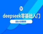 deepseek零基础入门-deepseek教程2025，适合小白慢慢学