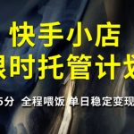 快手小店限时托管计划，收益55分，全程喂饭，单日稳定变现5张【揭秘】