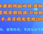 25年最新网创项目，男粉自动变现全新玩法，小白轻松上手，单日稳定变现多张【揭秘】